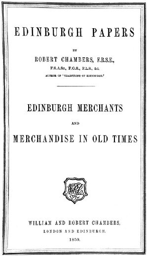 [Gutenberg 61947] • Edinburgh Papers. Edinburgh Merchants and Merchandise in Old Times